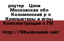 WI-FI роутер › Цена ­ 500 - Московская обл., Коломенский р-н Компьютеры и игры » Комплектующие к ПК   